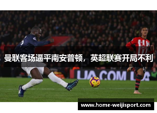 曼联客场逼平南安普顿，英超联赛开局不利