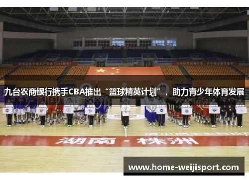 九台农商银行携手CBA推出“篮球精英计划”，助力青少年体育发展