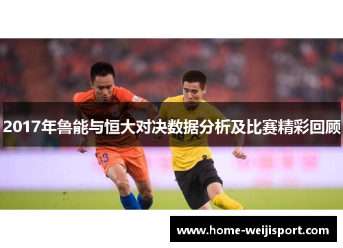 2017年鲁能与恒大对决数据分析及比赛精彩回顾