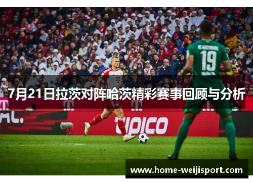 7月21日拉茨对阵哈茨精彩赛事回顾与分析